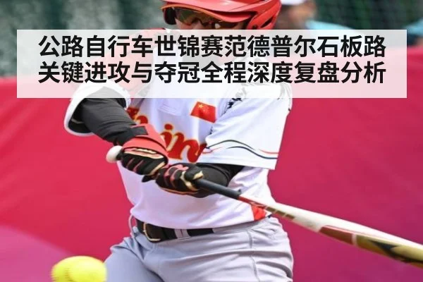 公路自行车世锦赛范德普尔石板路关键进攻与夺冠全程深度复盘分析 | www.c7c7.app